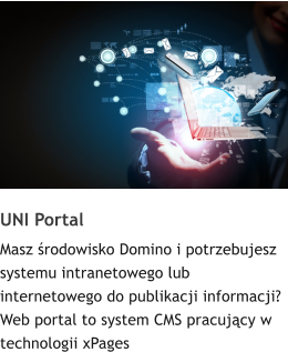 UNI Portal  Masz rodowisko Domino i potrzebujesz systemu intranetowego lub internetowego do publikacji informacji? Web portal to system CMS pracujcy w technologii xPages